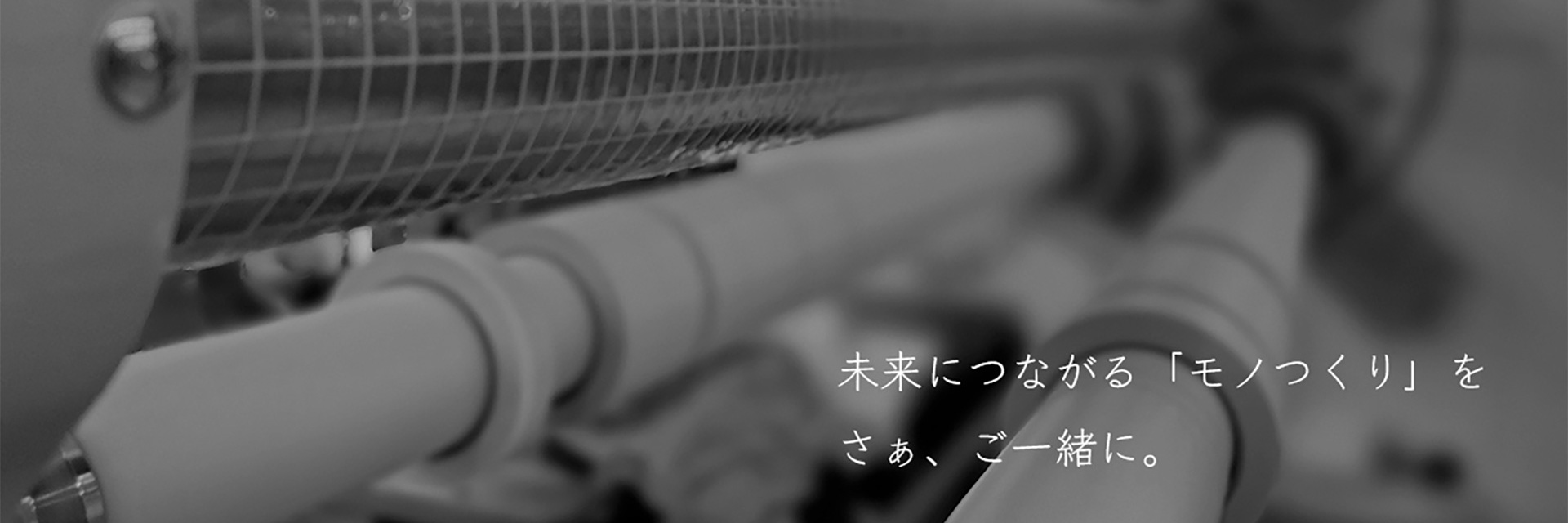 未来につながる「モノつくり」を さぁ、ご一緒に。